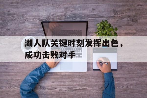 湖人队关键时刻发挥出色，成功击败对手